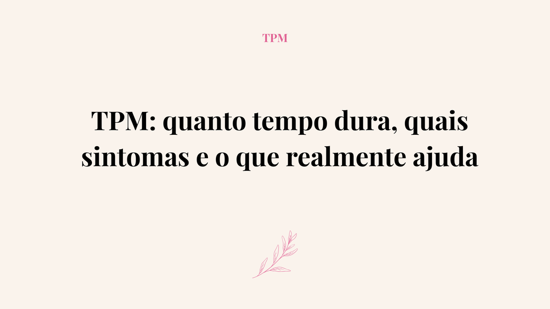 TPM: quanto tempo dura, quais sintomas e o que realmente ajuda