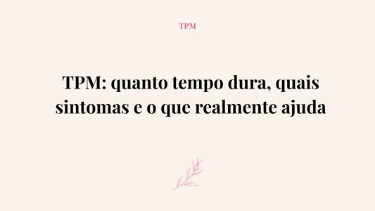 TPM: quanto tempo dura, quais sintomas e o que realmente ajuda